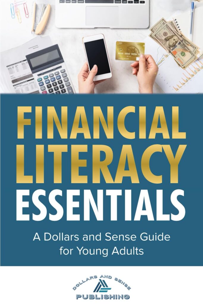 Financial Literacy Essentials: A Dollars and Sense Guide for Young Adults Financial Literacy Essentials: A Dollars and Sense Guide for Young Adults