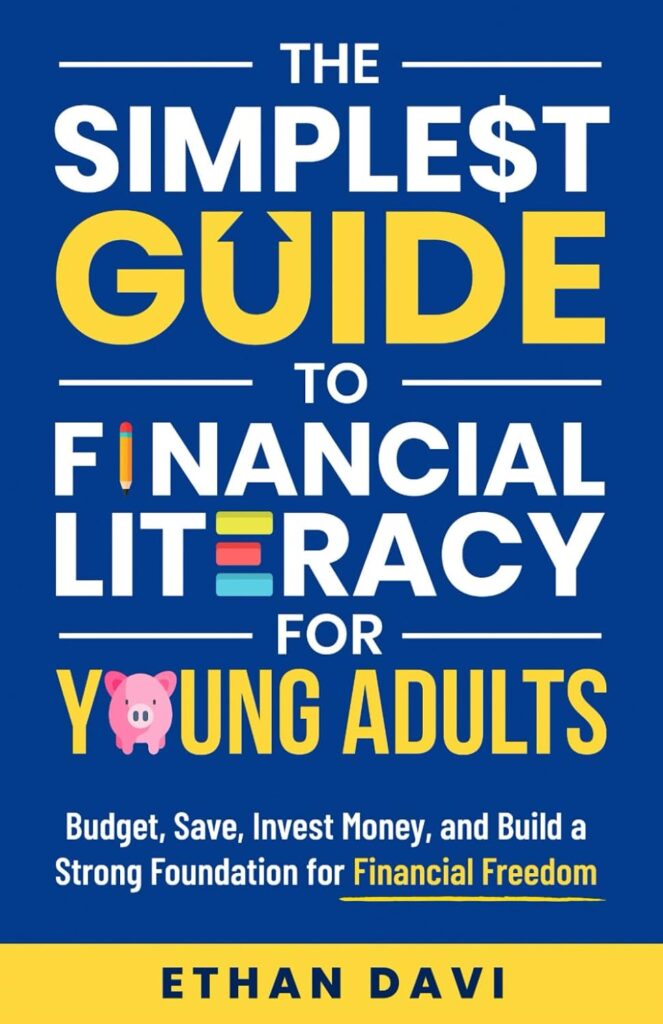 The Simplest Guide to Financial Literacy for Young Adults: Budget, Save, Invest Money, And Build A Strong Foundation For Financial Freedom (Money Skills for Young Adults Books)