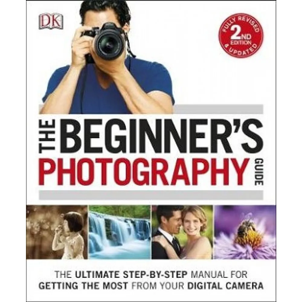 The Beginner’s Photography Guide: The Ultimate Step-by-Step Manual for Getting the Most From Your Digital Camera (DK Practical Photography)