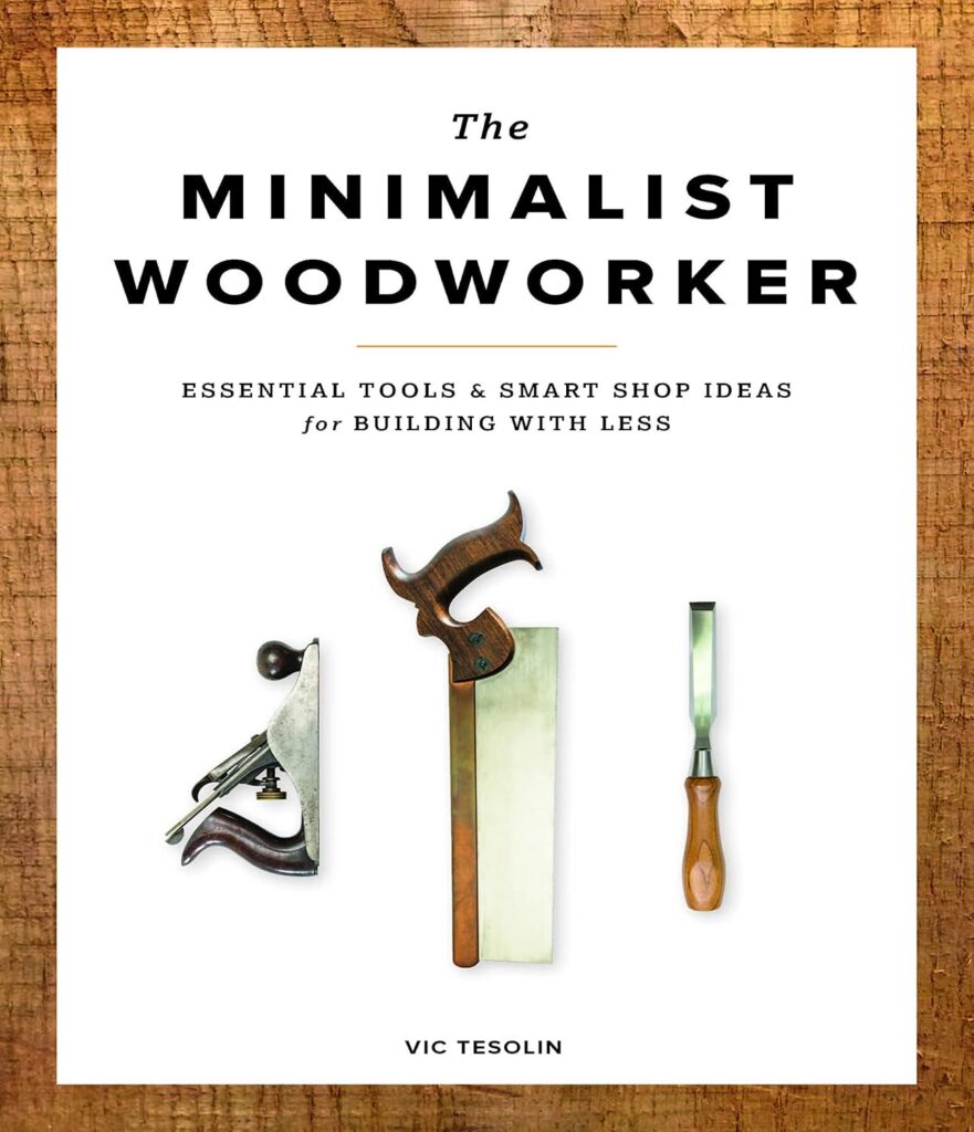 The Minimalist Woodworker: Essential Tools and Smart Shop Ideas for Building with Less The Minimalist Woodworker: Essential Tools and Smart Shop Ideas for Building with Less