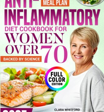 The Science-Backed Anti-Inflammatory Diet Cookbook for Women Over 70: A Proven 30-Day Meal Plan with Quick, Simple Recipes to Reduce Joint Stiffness, Improve Digestion and Stay Vibrant in Your 70s