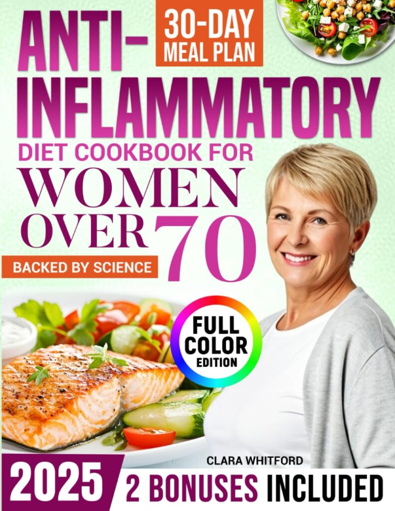 The Science-Backed Anti-Inflammatory Diet Cookbook for Women Over 70: A Proven 30-Day Meal Plan with Quick, Simple Recipes to Reduce Joint Stiffness, Improve Digestion and Stay Vibrant in Your 70s